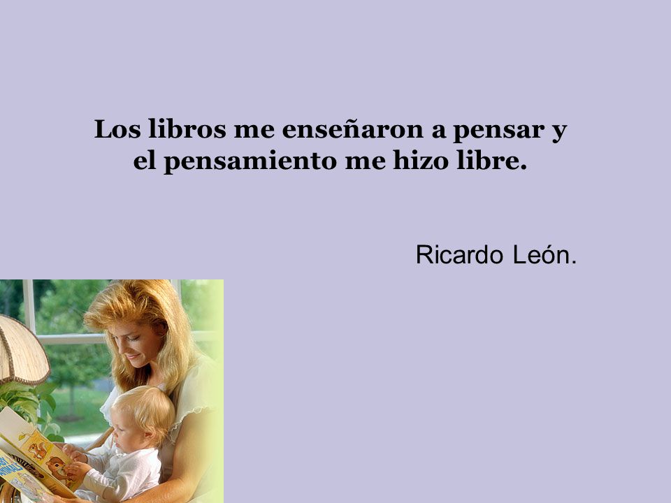 Los libros me enseñaron a pensar y el pensamiento me hizo libre.