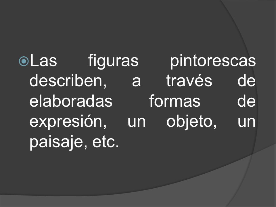 Las figuras pintorescas describen, a través de elaboradas formas de expresión, un objeto, un paisaje, etc.