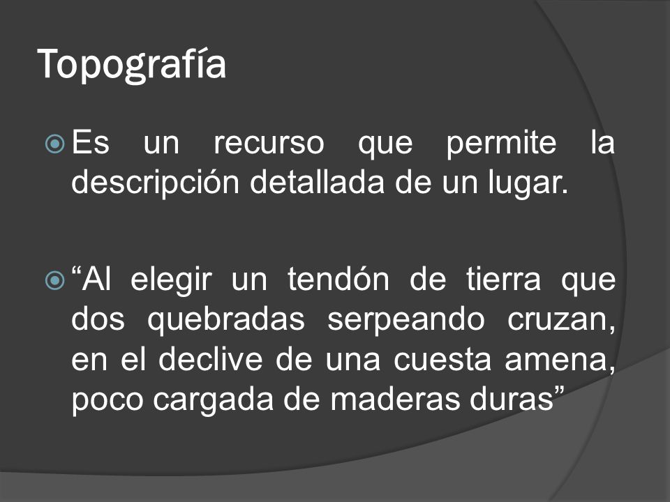 Topografía Es un recurso que permite la descripción detallada de un lugar.