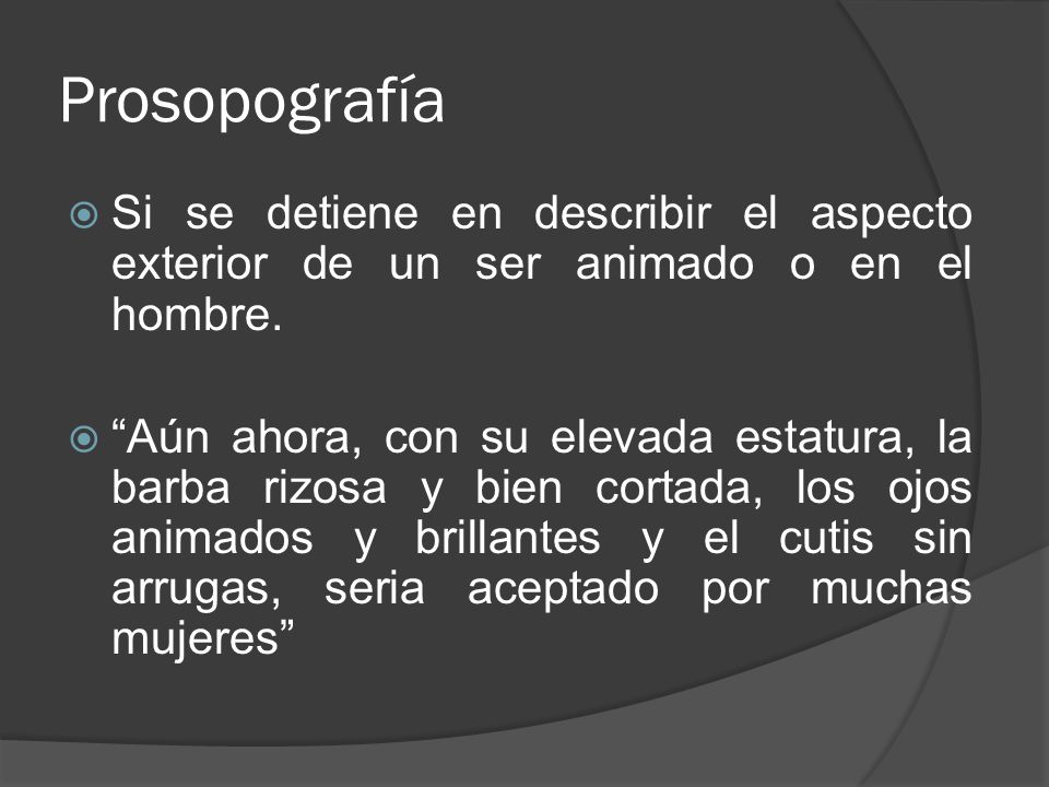 Prosopografía Si se detiene en describir el aspecto exterior de un ser animado o en el hombre.