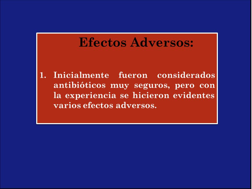 Efectos Adversos: Inicialmente fueron considerados antibióticos muy seguros, pero con la experiencia se hicieron evidentes varios efectos adversos.