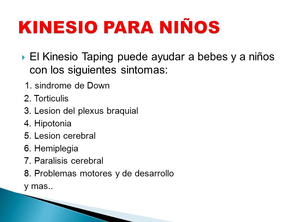 KINESIO PARA NIÑOS El Kinesio Taping puede ayudar a bebes y a niños con los siguientes sintomas: 1. sindrome de Down.