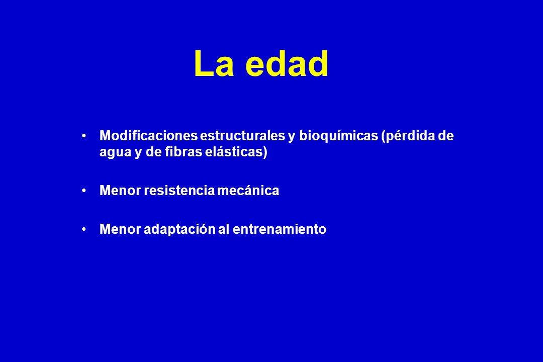 La edad Modificaciones estructurales y bioquímicas (pérdida de agua y de fibras elásticas) Menor resistencia mecánica.