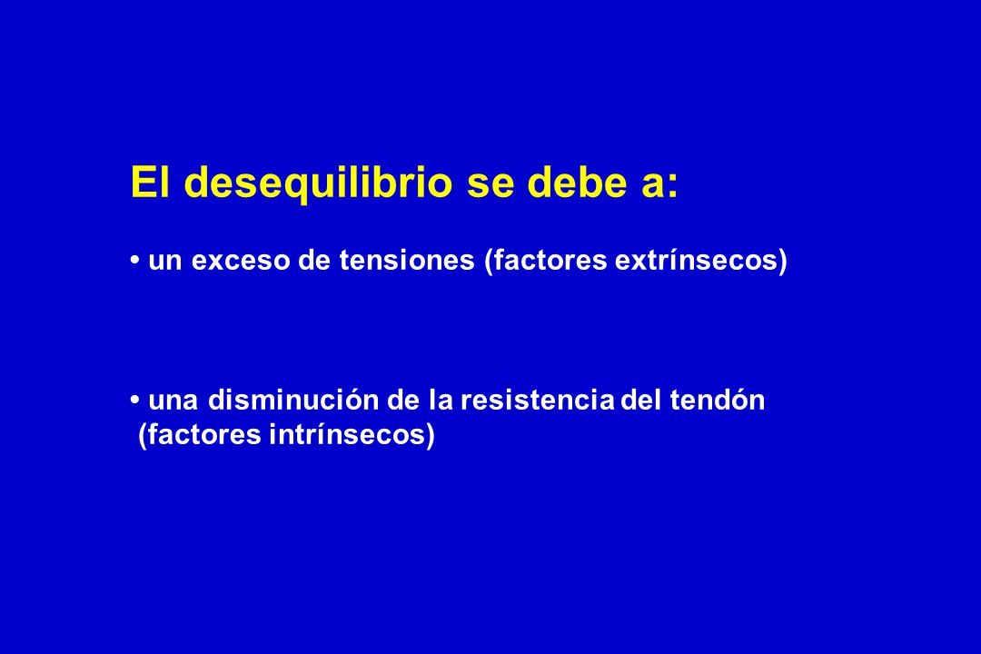 El desequilibrio se debe a: • un exceso de tensiones (factores extrínsecos) • una disminución de la resistencia del tendón (factores intrínsecos)