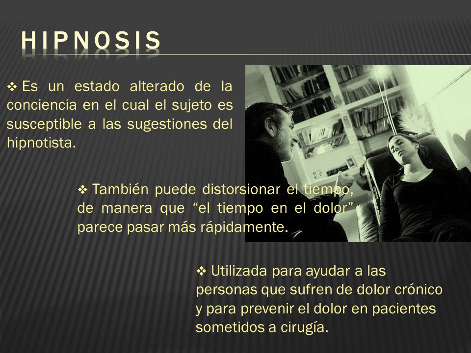 HIPNOSIS Es un estado alterado de la conciencia en el cual el sujeto es susceptible a las sugestiones del hipnotista.