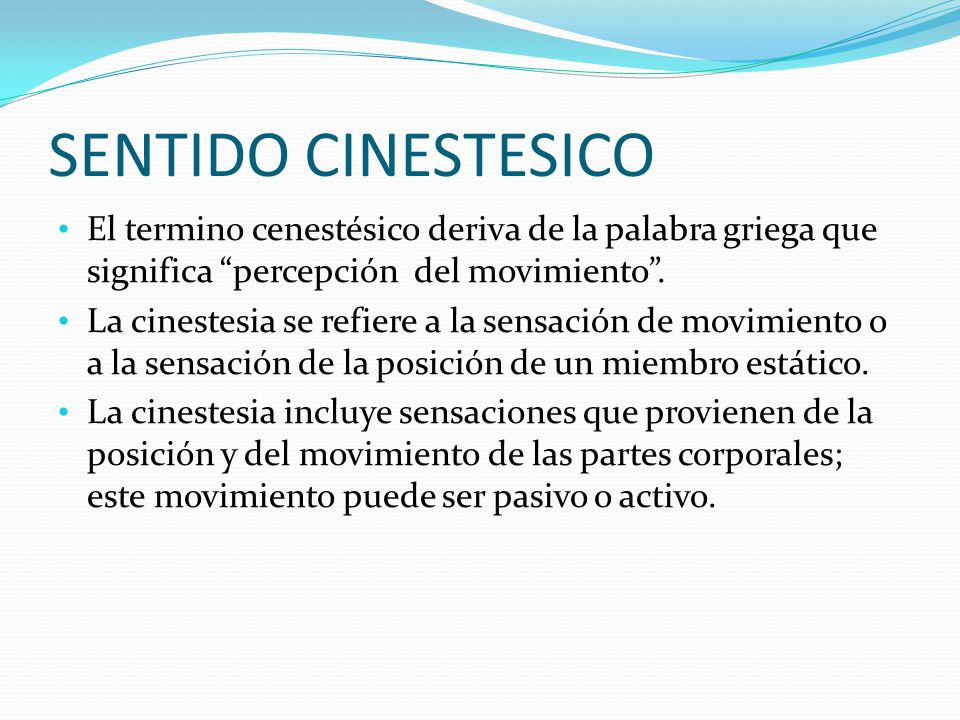 SENTIDO CINESTESICO El termino cenestésico deriva de la palabra griega que significa percepción del movimiento .