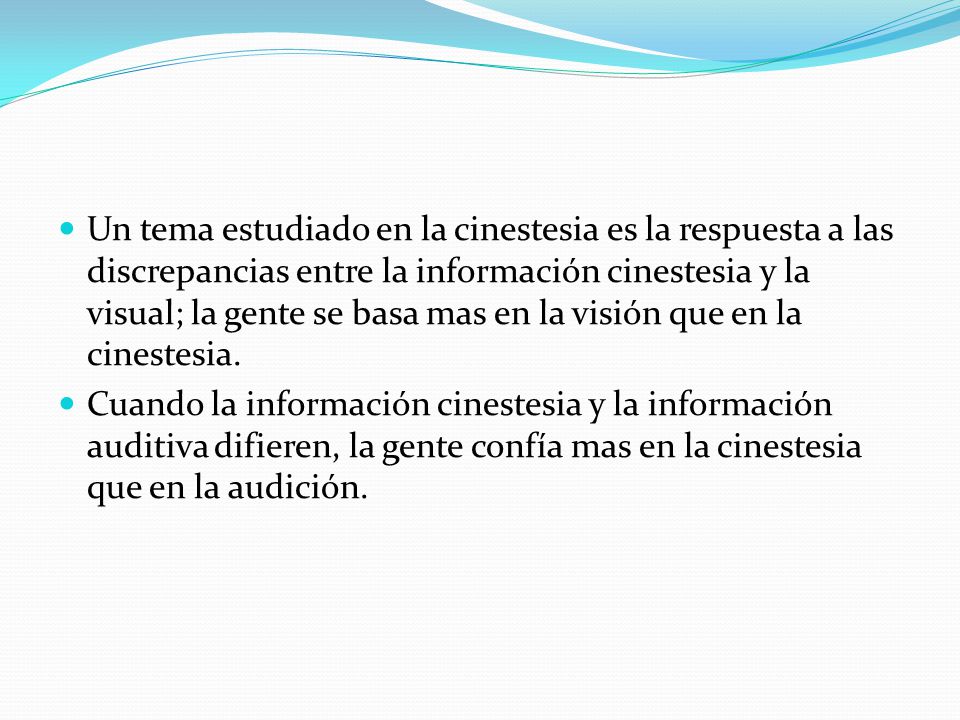Un tema estudiado en la cinestesia es la respuesta a las discrepancias entre la información cinestesia y la visual; la gente se basa mas en la visión que en la cinestesia.