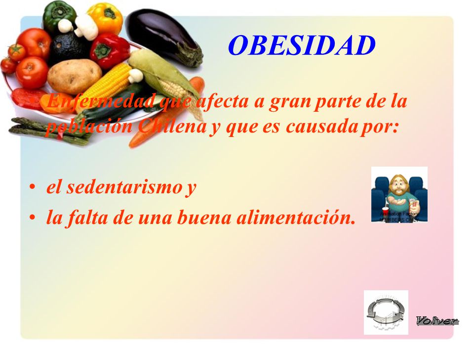 OBESIDAD Enfermedad que afecta a gran parte de la población Chilena y que es causada por: el sedentarismo y.