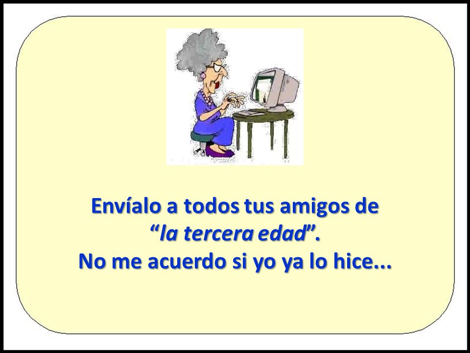 Envíalo a todos tus amigos de la tercera edad .
