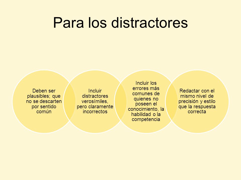 Para los distractores Deben ser plausibles; que no se descarten por sentido común. Incluir distractores verosímiles, pero claramente incorrectos.