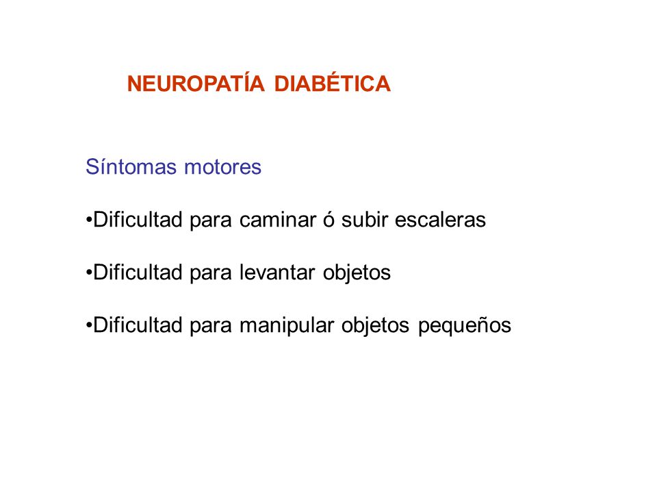NEUROPATÍA DIABÉTICA Síntomas motores. Dificultad para caminar ó subir escaleras. Dificultad para levantar objetos.