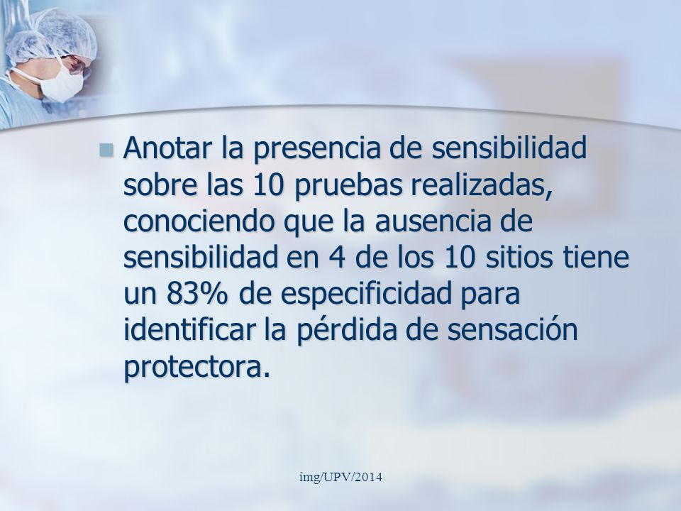 Anotar la presencia de sensibilidad sobre las 10 pruebas realizadas, conociendo que la ausencia de sensibilidad en 4 de los 10 sitios tiene un 83% de especificidad para identificar la pérdida de sensación protectora.