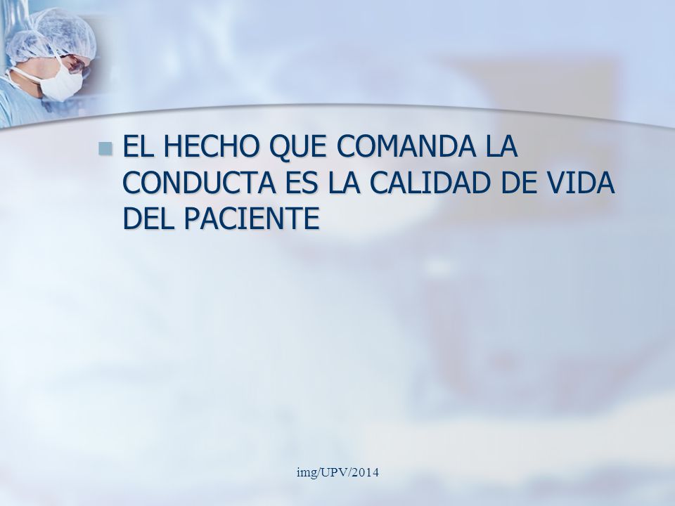 EL HECHO QUE COMANDA LA CONDUCTA ES LA CALIDAD DE VIDA DEL PACIENTE