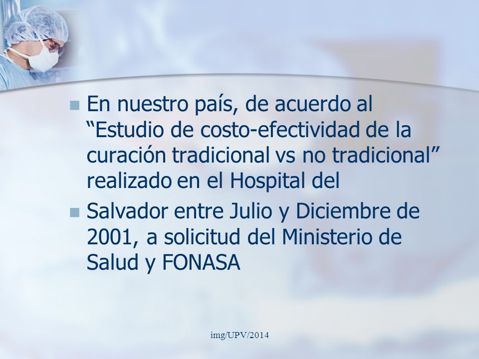 En nuestro país, de acuerdo al Estudio de costo-efectividad de la curación tradicional vs no tradicional realizado en el Hospital del