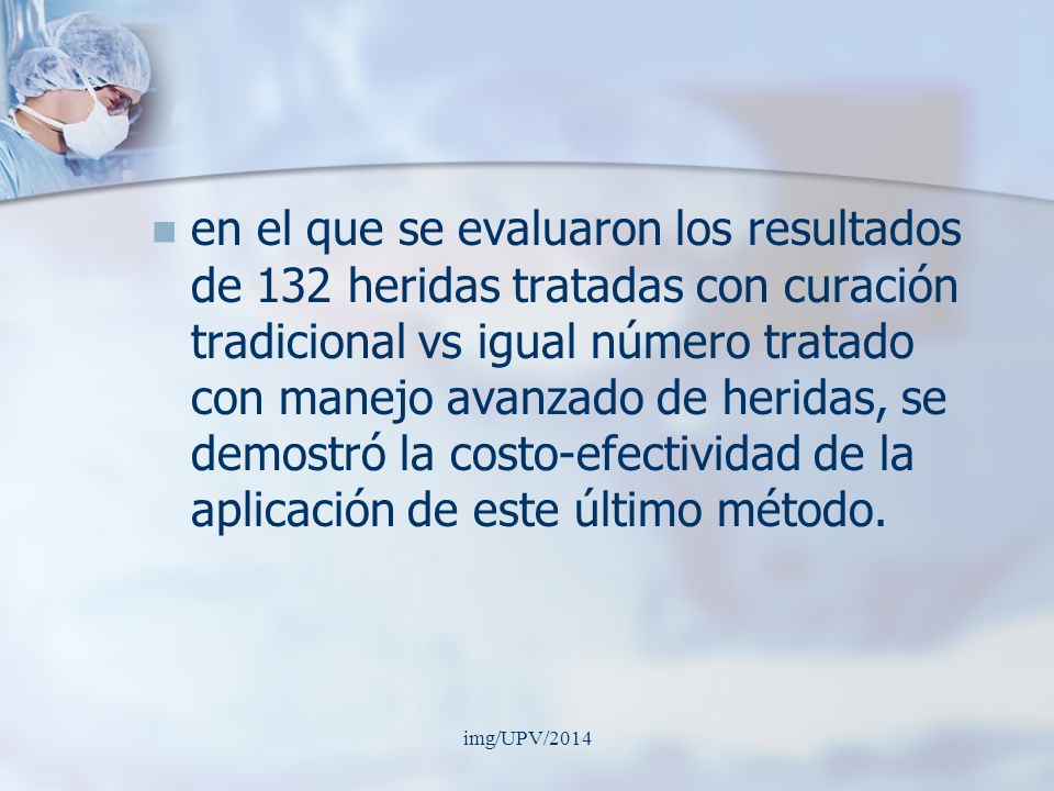 en el que se evaluaron los resultados de 132 heridas tratadas con curación tradicional vs igual número tratado con manejo avanzado de heridas, se demostró la costo-efectividad de la aplicación de este último método.
