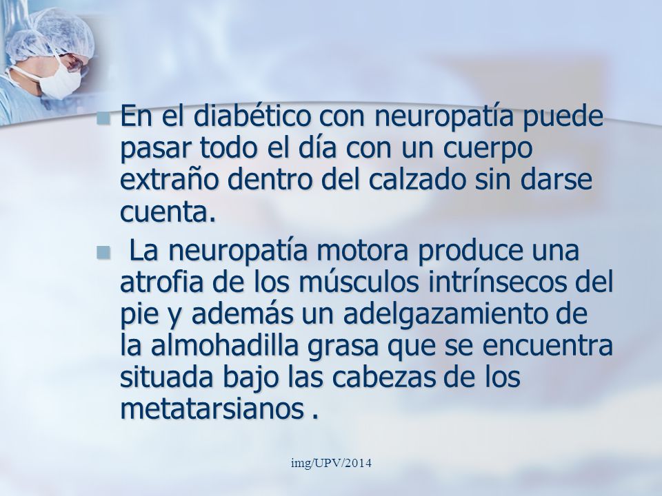 En el diabético con neuropatía puede pasar todo el día con un cuerpo extraño dentro del calzado sin darse cuenta.