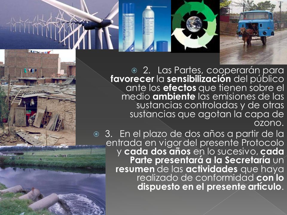 2. Las Partes, cooperarán para favorecer la sensibilización del público ante los efectos que tienen sobre el medio ambiente las emisiones de las sustancias controladas y de otras sustancias que agotan la capa de ozono.