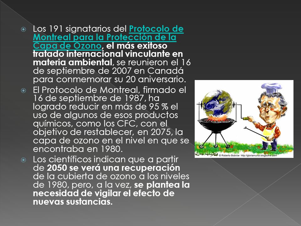 Los 191 signatarios del Protocolo de Montreal para la Protección de la Capa de Ozono, el más exitoso tratado internacional vinculante en materia ambiental, se reunieron el 16 de septiembre de 2007 en Canadá para conmemorar su 20 aniversario.