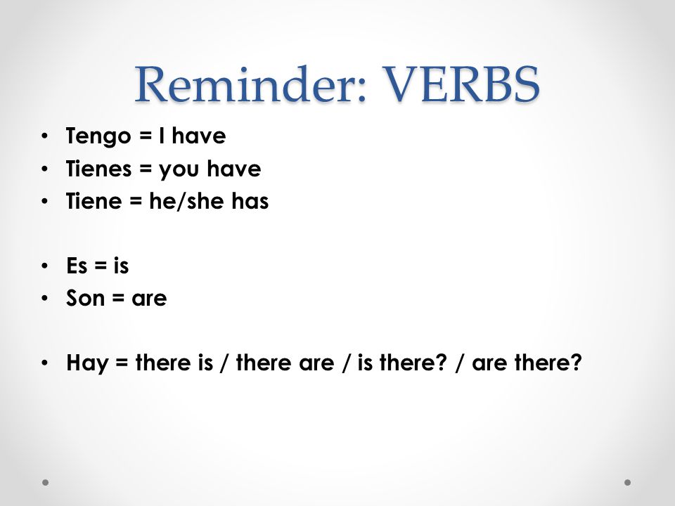 Reminder: VERBS Tengo = I have Tienes = you have Tiene = he/she has