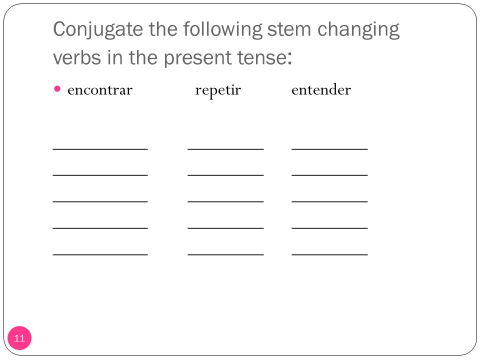 Conjugate the following stem changing verbs in the present tense: