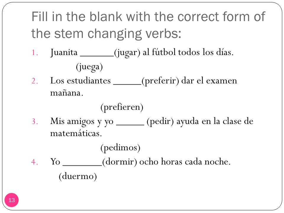 Fill in the blank with the correct form of the stem changing verbs: