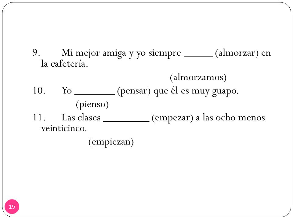 9. Mi mejor amiga y yo siempre _____ (almorzar) en la cafetería