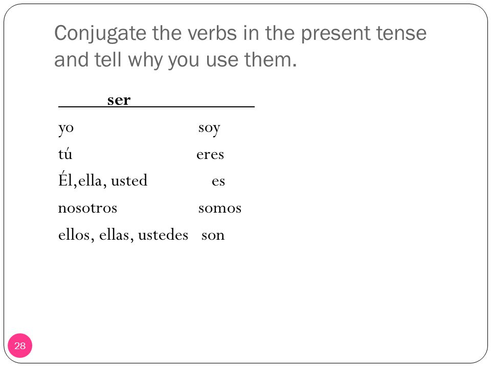 Conjugate the verbs in the present tense and tell why you use them.