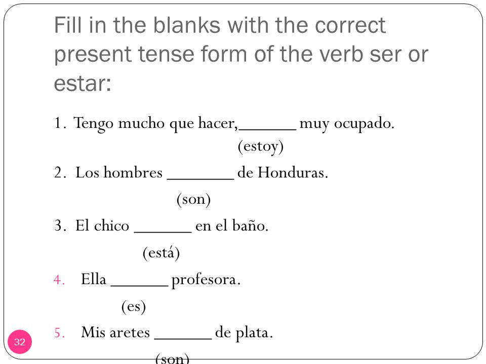 Fill in the blanks with the correct present tense form of the verb ser or estar: