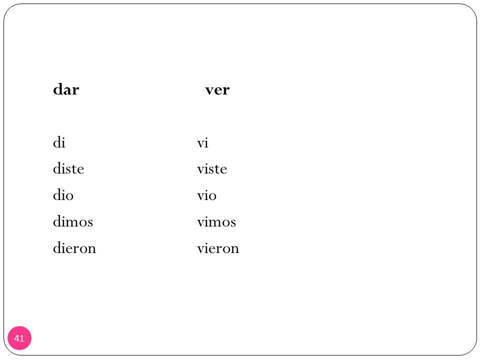 dar ver di vi diste viste dio vio dimos vimos dieron vieron