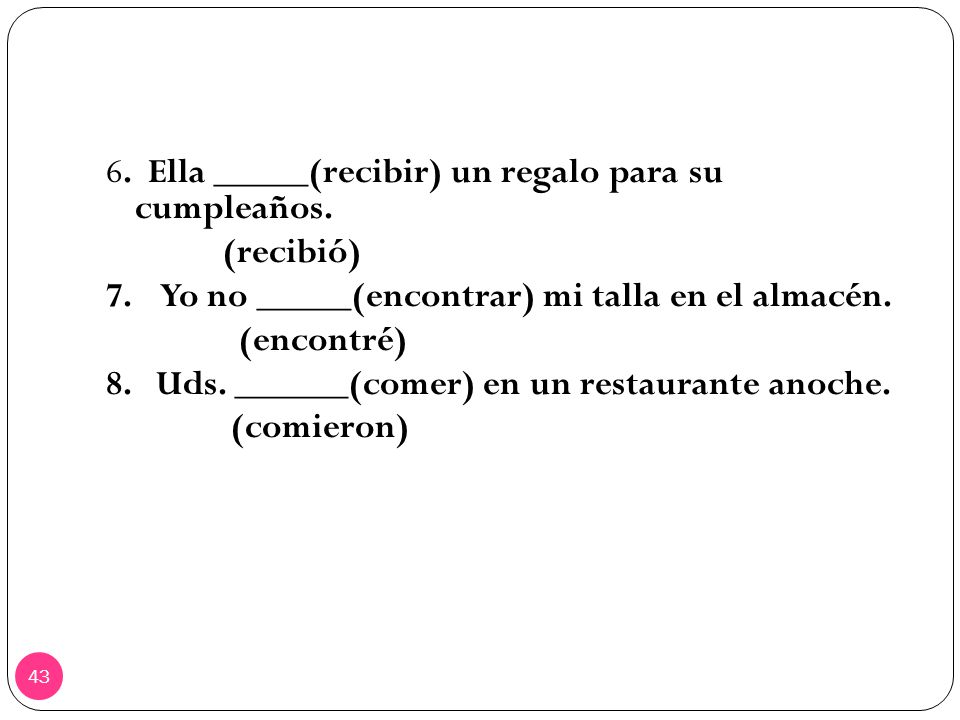 6. Ella _____(recibir) un regalo para su cumpleaños. (recibió) 7