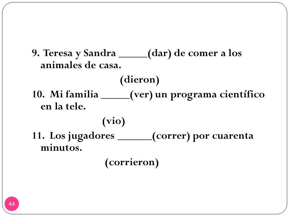 9. Teresa y Sandra _____(dar) de comer a los animales de casa.