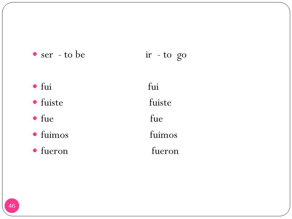 ser - to be ir - to go fui fui. fuiste fuiste.