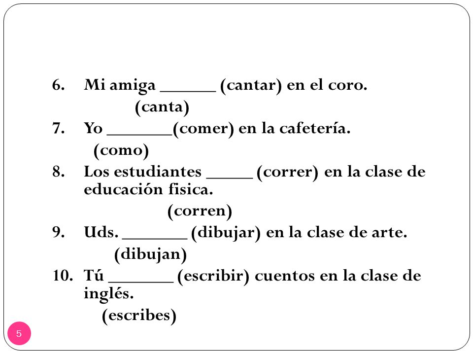 6. Mi amiga ______ (cantar) en el coro. (canta) 7