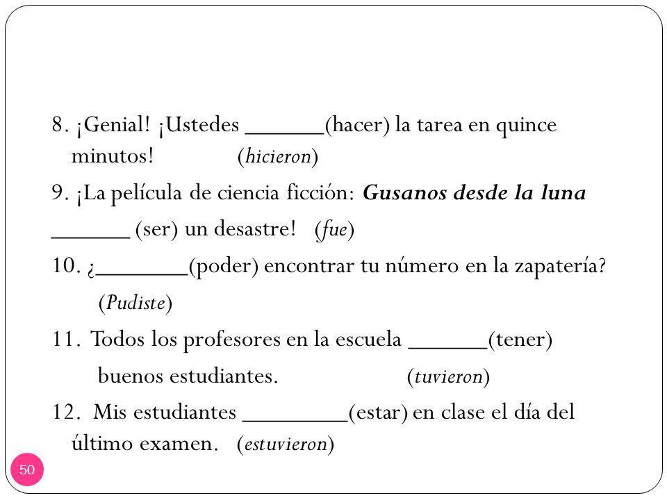 8. ¡Genial. ¡Ustedes ______(hacer) la tarea en quince minutos