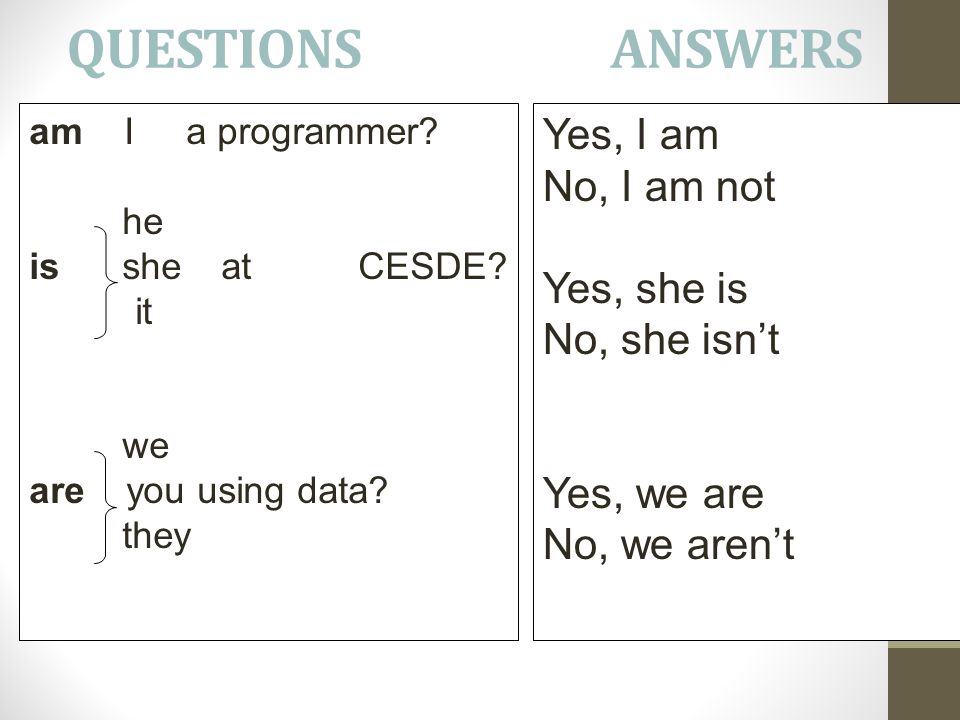 QUESTIONS ANSWERS Yes, I am No, I am not Yes, she is No, she isn’t