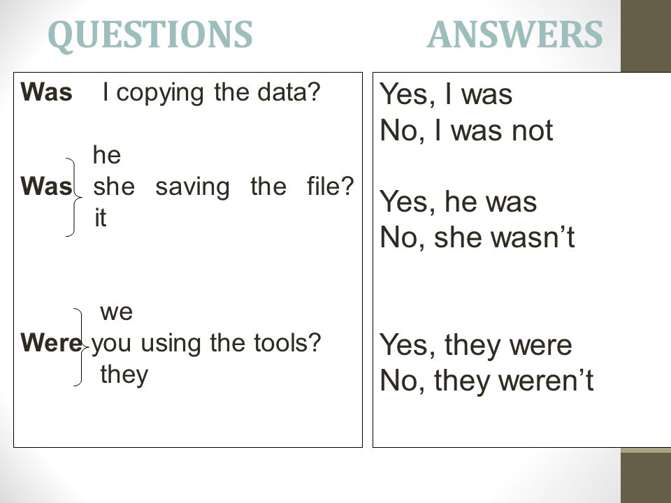 QUESTIONS ANSWERS Yes, I was No, I was not Yes, he was No, she wasn’t