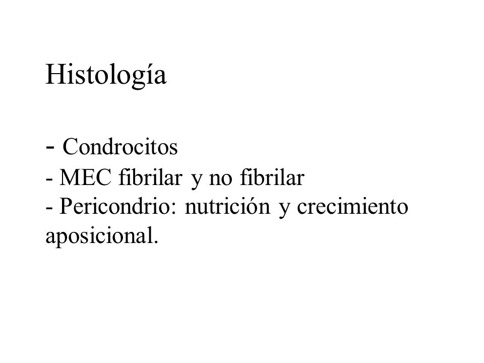 Histología - Condrocitos - MEC fibrilar y no fibrilar - Pericondrio: nutrición y crecimiento aposicional.