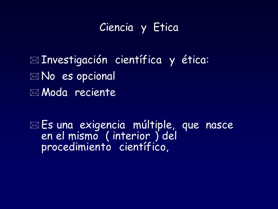 Ciencia y Etica Investigación científica y ética: No es opcional. Moda reciente.