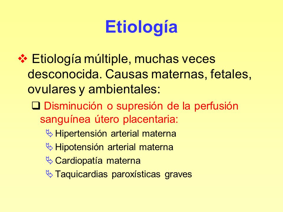 Etiología Etiología múltiple, muchas veces desconocida. Causas maternas, fetales, ovulares y ambientales: