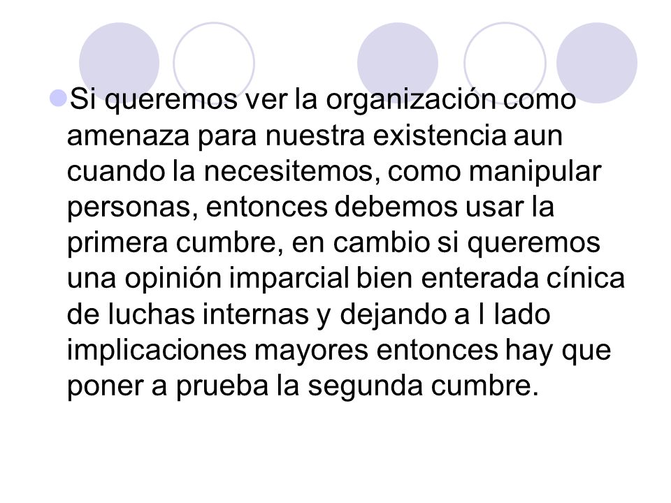 Si queremos ver la organización como amenaza para nuestra existencia aun cuando la necesitemos, como manipular personas, entonces debemos usar la primera cumbre, en cambio si queremos una opinión imparcial bien enterada cínica de luchas internas y dejando a l lado implicaciones mayores entonces hay que poner a prueba la segunda cumbre.