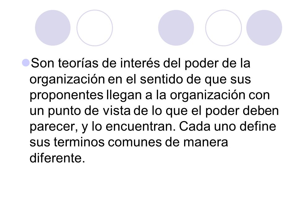 Son teorías de interés del poder de la organización en el sentido de que sus proponentes llegan a la organización con un punto de vista de lo que el poder deben parecer, y lo encuentran.