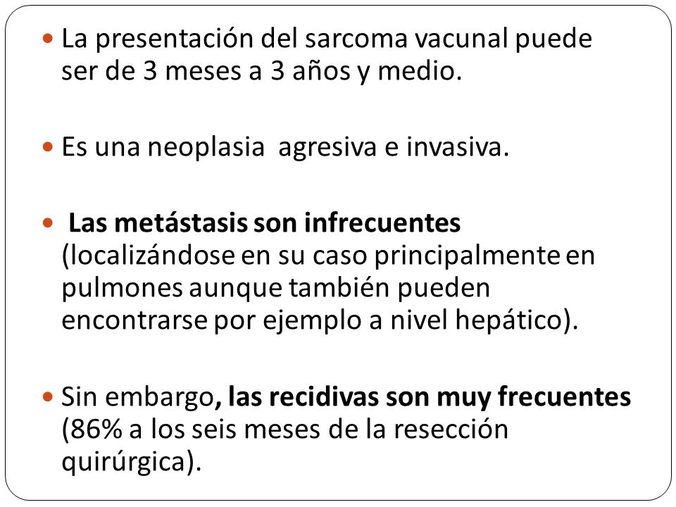 La presentación del sarcoma vacunal puede ser de 3 meses a 3 años y medio.