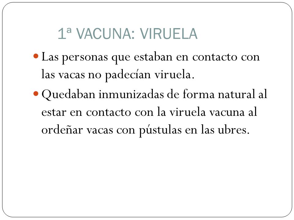 1ª VACUNA: VIRUELA Las personas que estaban en contacto con las vacas no padecían viruela.