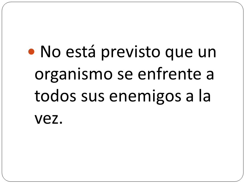 No está previsto que un organismo se enfrente a todos sus enemigos a la vez.