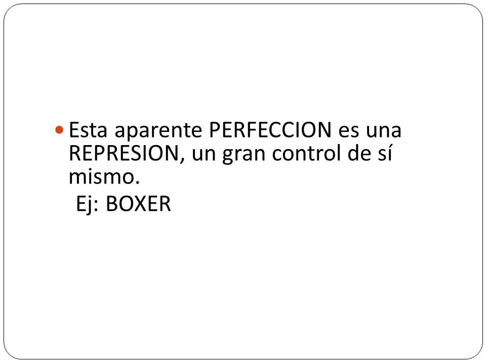 Esta aparente PERFECCION es una REPRESION, un gran control de sí mismo.