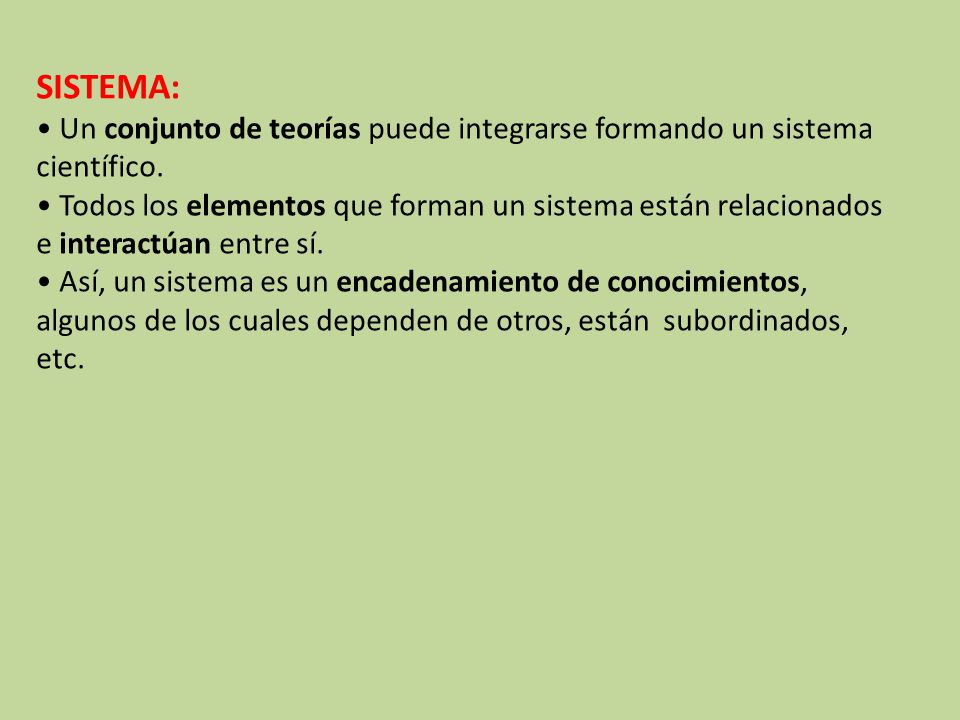 SISTEMA: • Un conjunto de teorías puede integrarse formando un sistema científico.