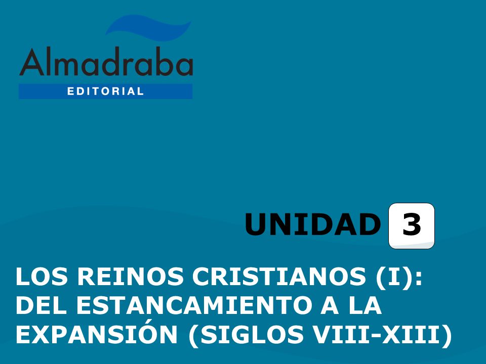 UNIDAD 3 LOS REINOS CRISTIANOS (I): DEL ESTANCAMIENTO A LA EXPANSIÓN (SIGLOS VIII-XIII)