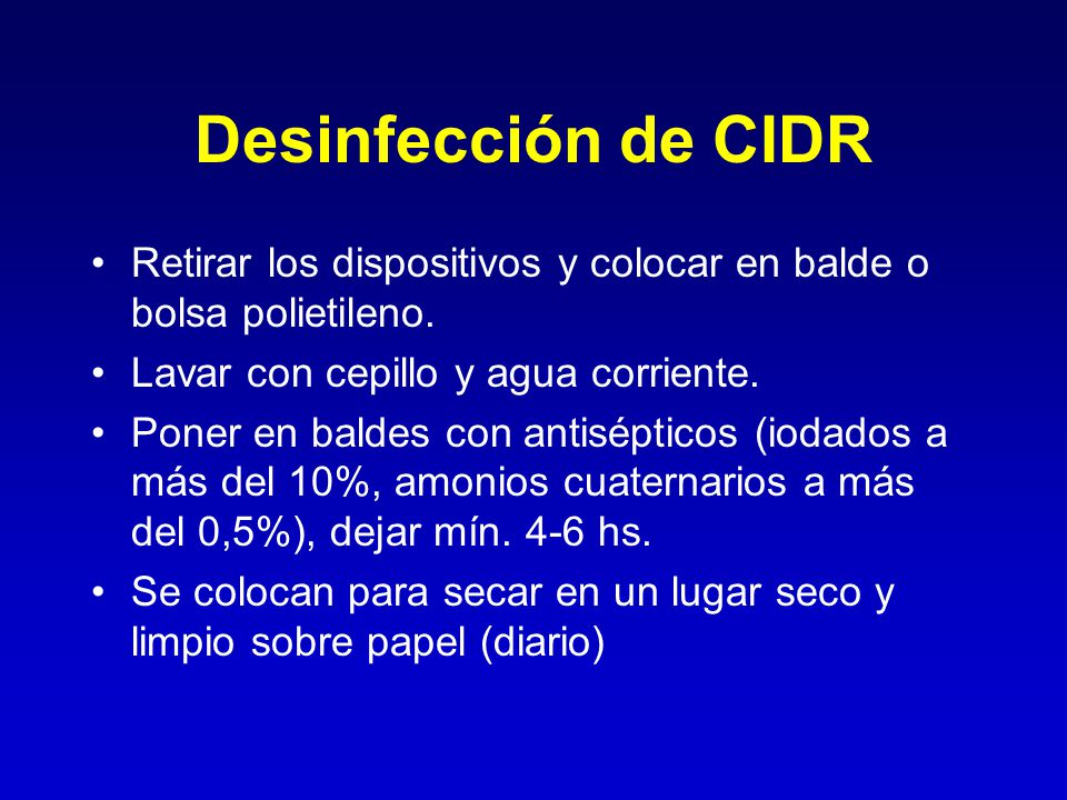 Desinfección de CIDR Retirar los dispositivos y colocar en balde o bolsa polietileno. Lavar con cepillo y agua corriente.