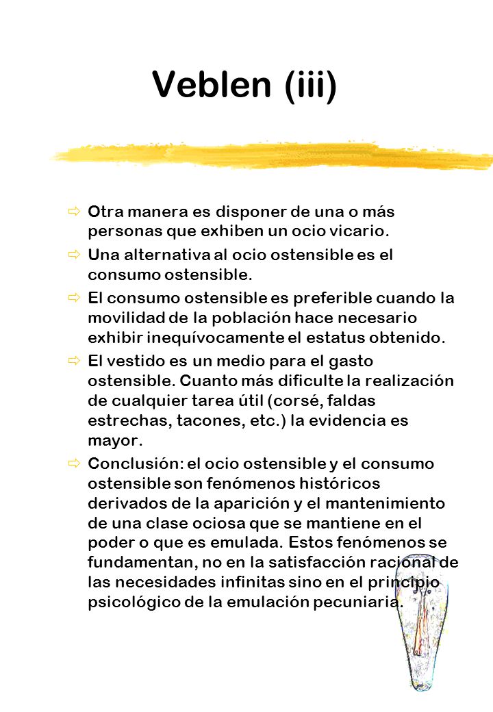 Veblen (iii) Otra manera es disponer de una o más personas que exhiben un ocio vicario. Una alternativa al ocio ostensible es el consumo ostensible.