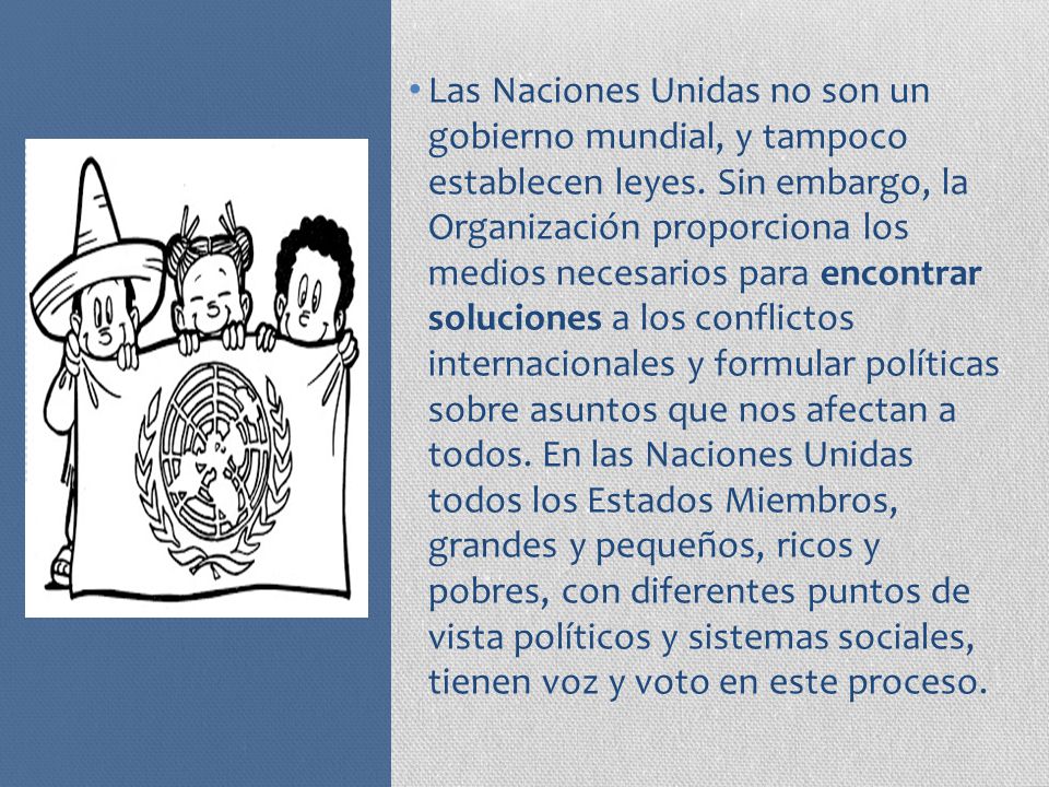 Las Naciones Unidas no son un gobierno mundial, y tampoco establecen leyes.